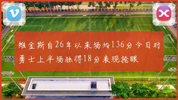 维金斯自26年以来场均136分今日对勇士上半场独得18分表现抢眼