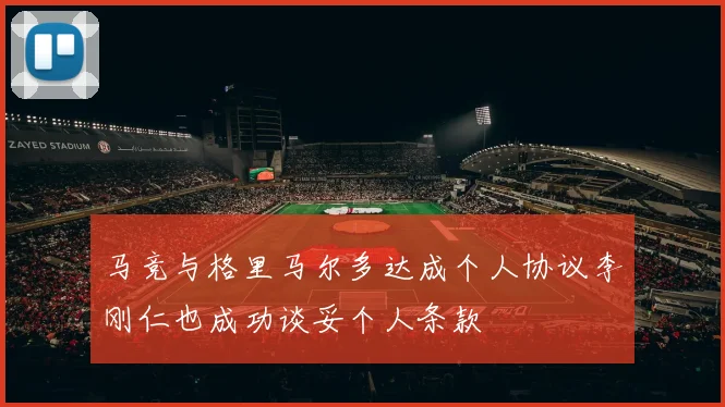 马竞与格里马尔多达成个人协议李刚仁也成功谈妥个人条款
