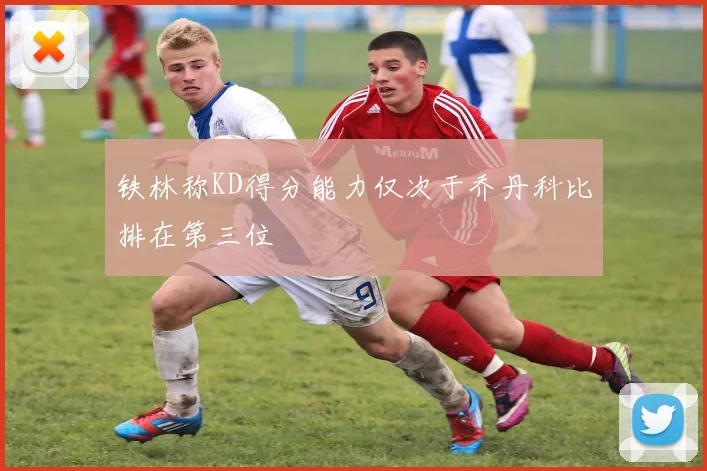 铁林称KD得分能力仅次于乔丹科比排在第三位